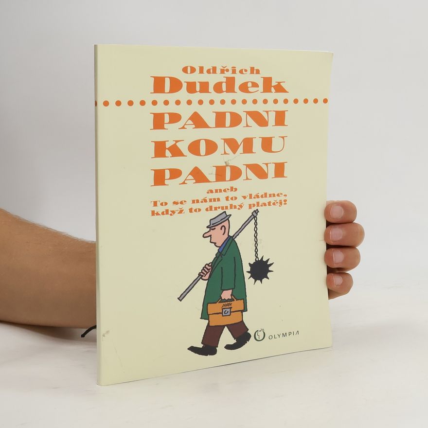 Oldřich Dudek Padni komu padni, aneb, To se nám to vládne, když to druhý platěj!