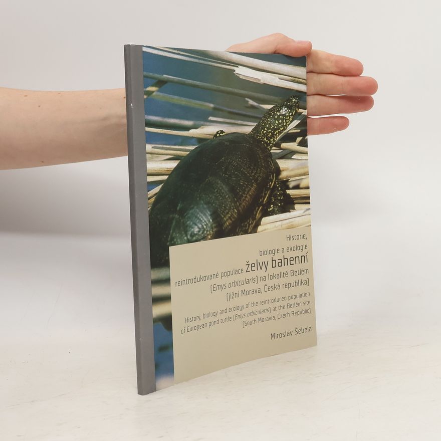 Miroslav Šebela Historie, biologie a ekologie reintrodukované populace želvy bahenní (Emys orbicularis) na lokalitě Betlém (jižní Morava, Česká republika)