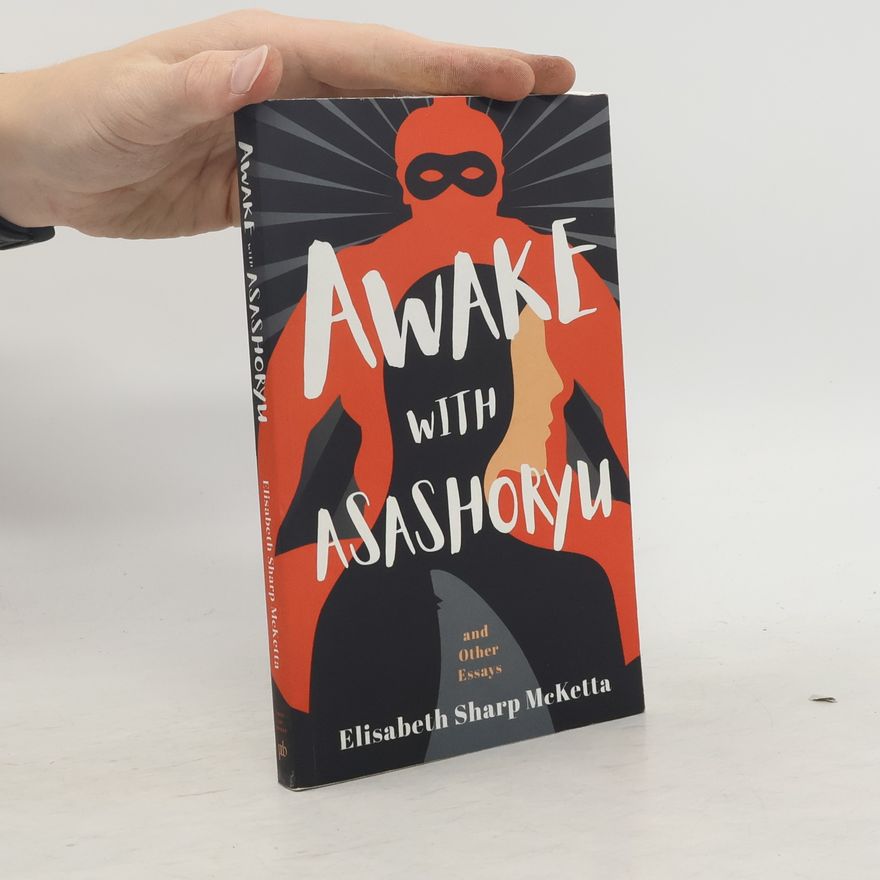 Elisabeth Sharp McKetta Awake with Asashoryu and Other Essays