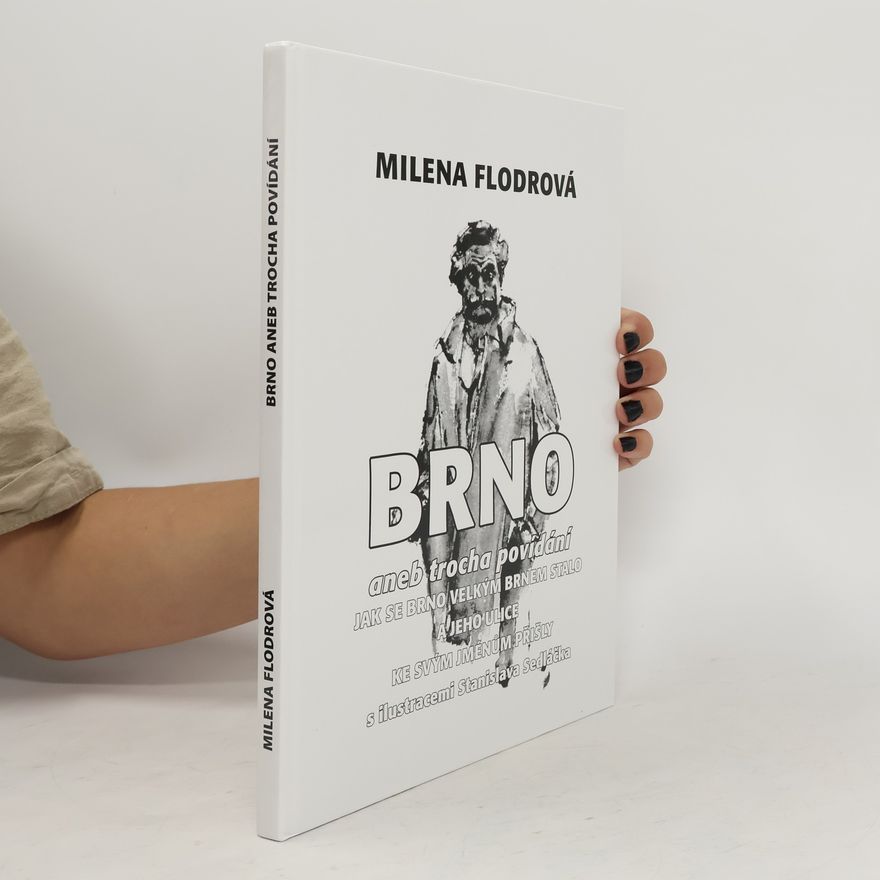 Milena Flodrová Brno, aneb, Trocha povídání, jak se Brno velkým Brnem stalo a jeho ulice ke svým jménům přišly