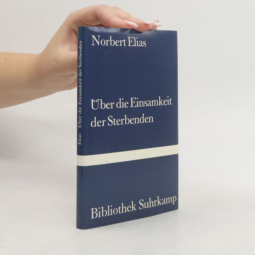 Norbert Elias Über die Einsamkeit der Sterbenden in unseren Tagen