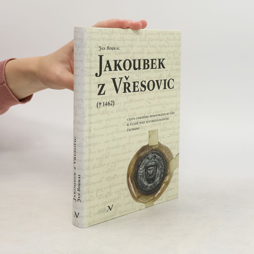 Jan Boukal Jakoubek z Vřesovic († 1462). Cesta chudého moravského rytíře k vládě nad severozápadními Čechami