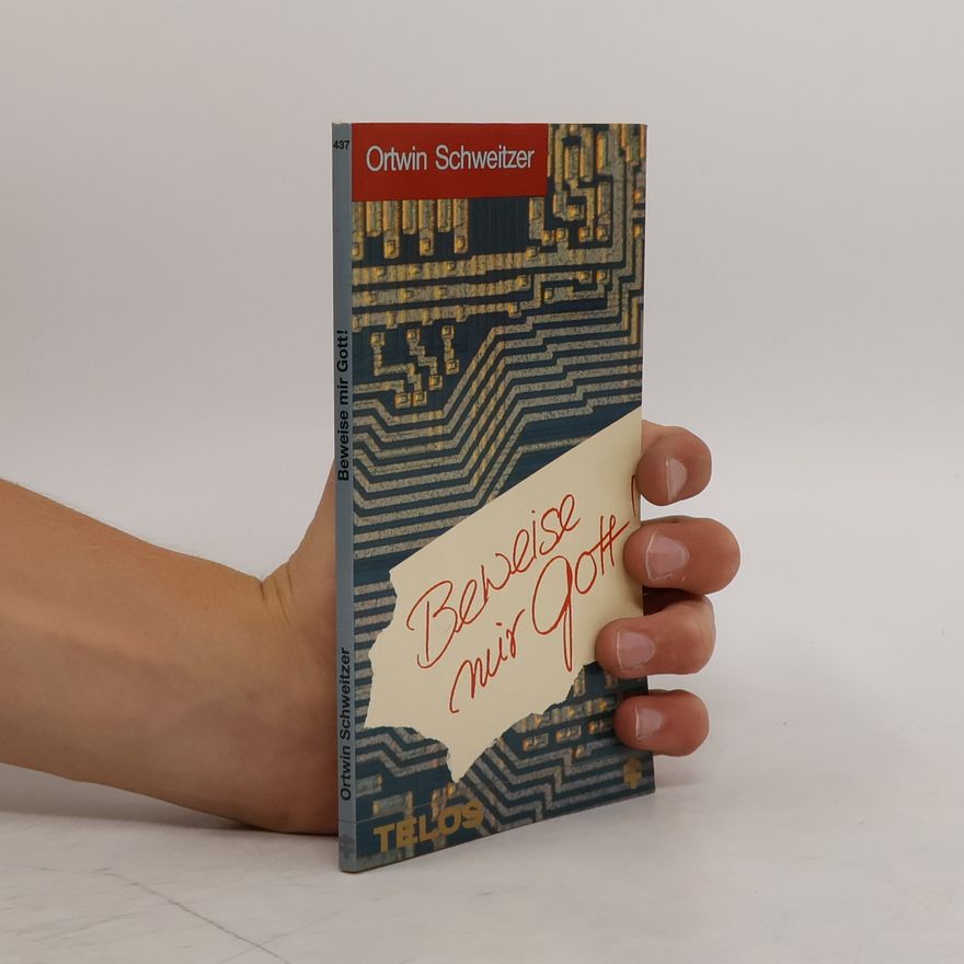 Ortwin Schweitzer Beweise mir Gott!. Ein Buch über Denken und Glaube