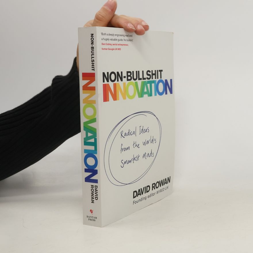 David Rowan Non-Bullshit Innovation : Radical Ideas from the World's Smartest Minds