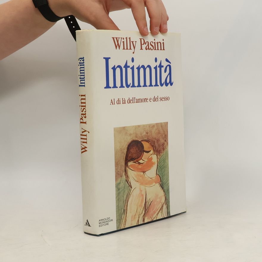 Willy Pasini Intimità. Al di là dell'amore e del sesso