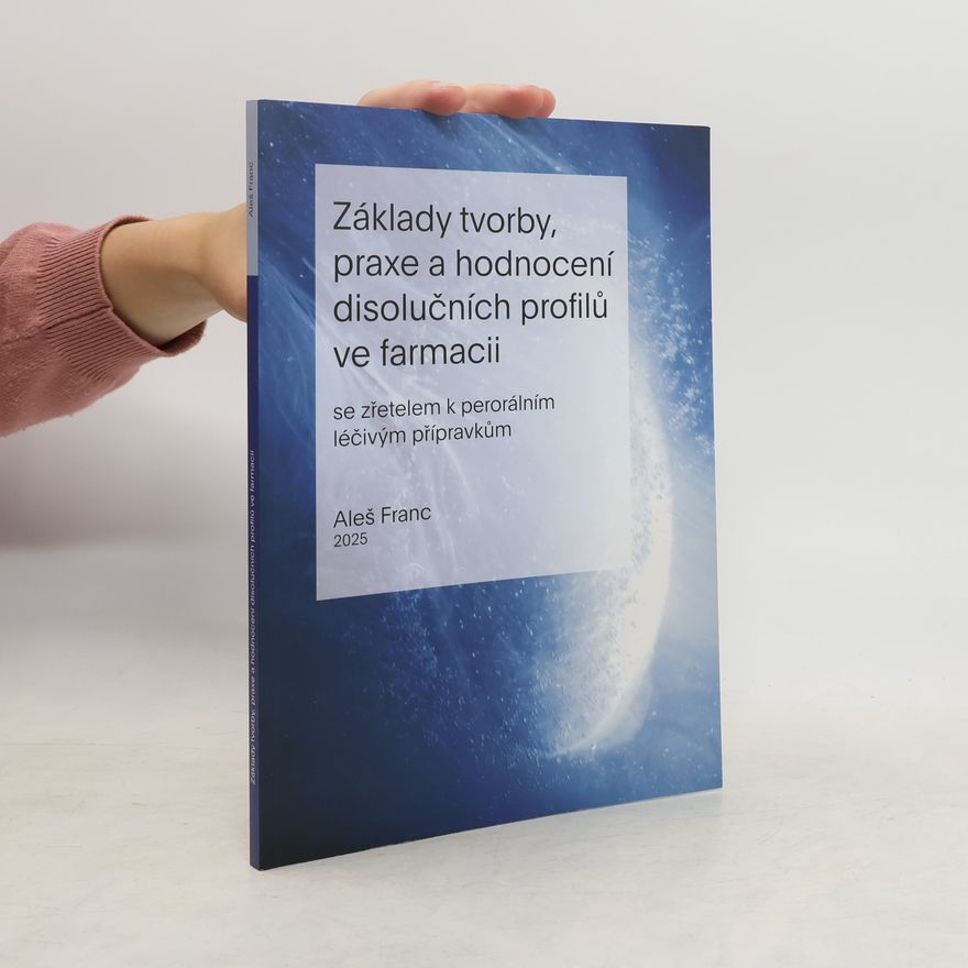 Aleš Franc Základy tvorby, praxe a hodnocení disolučních profilů ve farmacii se zřetelem k perorálním léčivým přípravkům