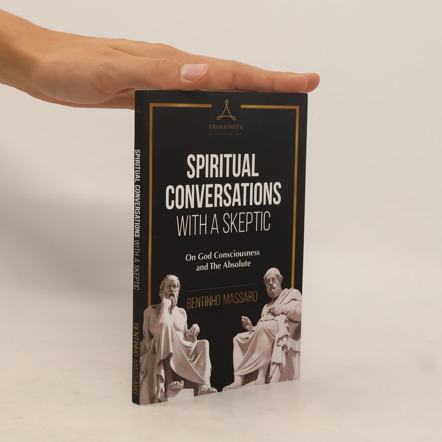 Bentinho Massaro Spiritual Conversations with a Skeptic: On God Consciousness and The Absolute
