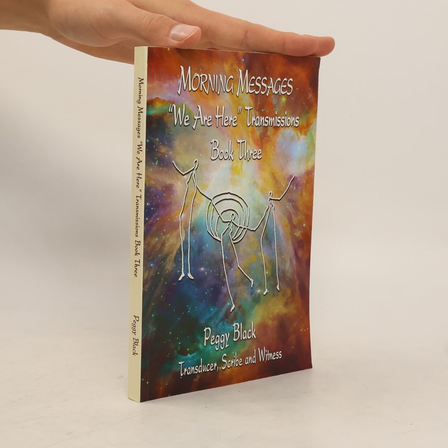 Peggy Black Morning Messages. "We Are Here" Transmissions. Book Three