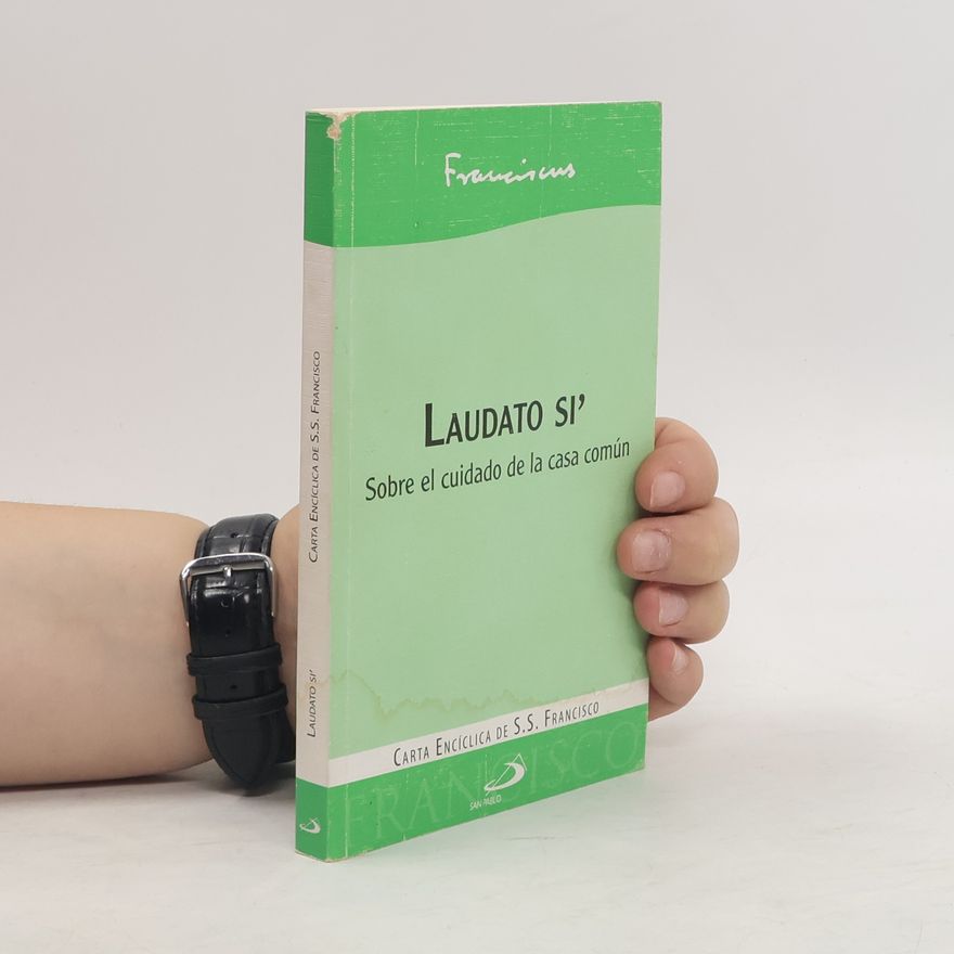 Pope Francis Carta Encíclica de S.S. Francisco: Laudato Si'. Sobre el cuidado de la casa común