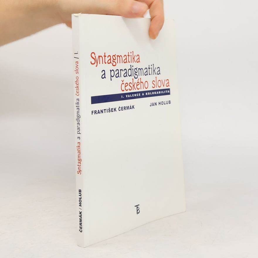 Jan Holub Syntagmatika a paradigmatika českého slova. I, Valence a kolokabilita