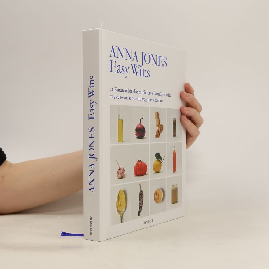 Anna Jones Easy Wins. 12 Zutaten für die raffinierte Gemüseküche - 125 vegetarische und vegane Rezepte