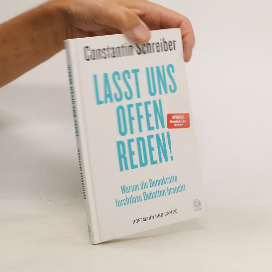 Constantin Schreiber Lasst uns offen reden!. Warum die Demokratie furchtlose Debatten braucht