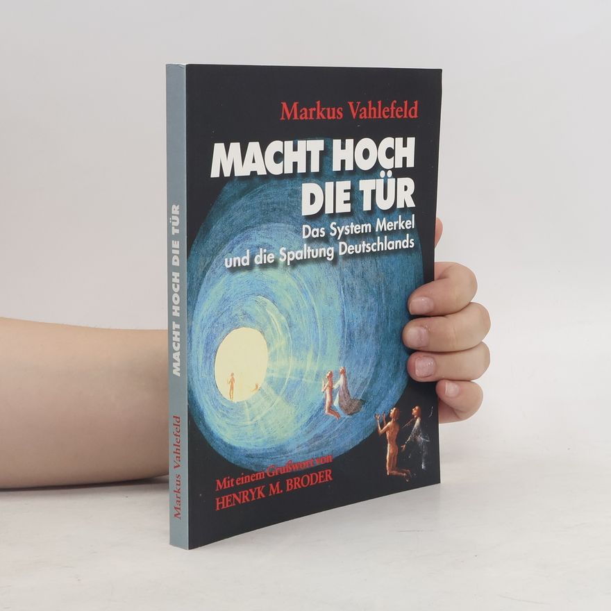 Markus Vahlefeld MACHT HOCH DIE TÜR. Das System Merkel und die Spaltung Deutschlands