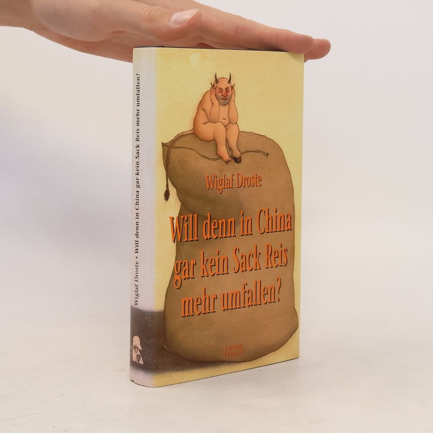 Wiglaf Droste Will denn in China gar kein Sack Reis mehr umfallen?