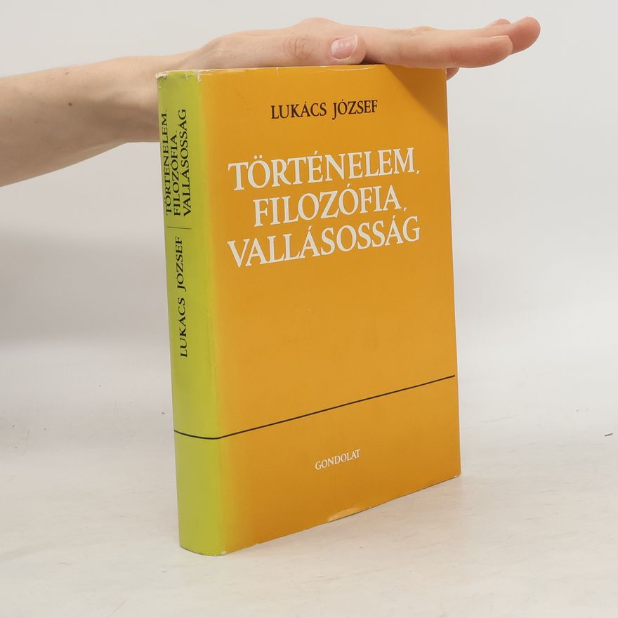 József Lukács Történelem, filozófia, vallásosság