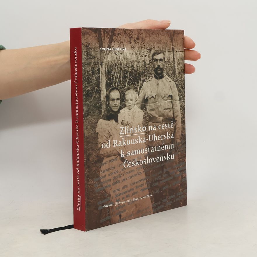 Yvona Činčová Zlínsko na cestě od Rakouska-Uherska k samostatnému Československu
