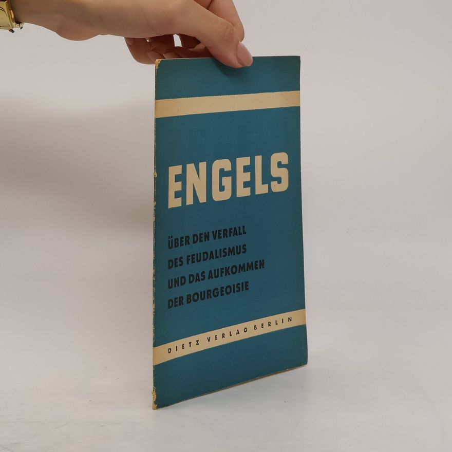 Friedrich Engels Über den Verfall des Feudalismus und das Aufkommen der Bourgeosie