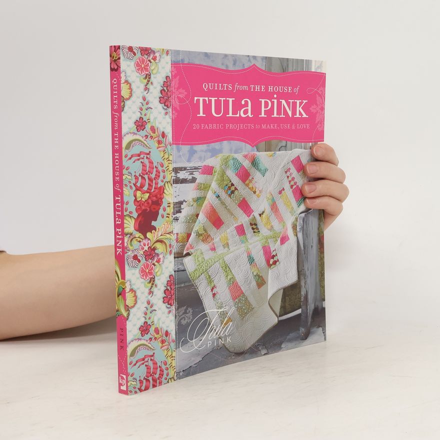 Tula Pink Quilts from the house of Tula Pink : 20 fabric projects to make, use and love