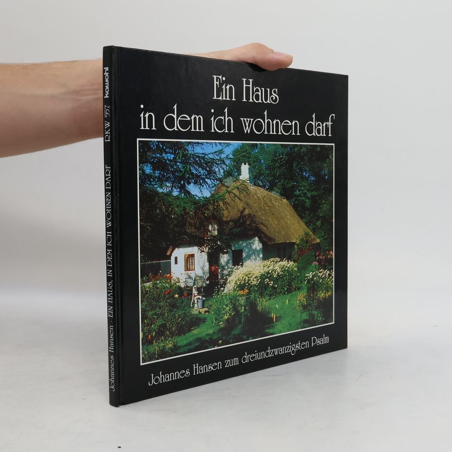 Johannes Hansen Ein Haus in dem ich wohnen darf. Johannes Hansen zum dreiundzwanzigsten Psalm