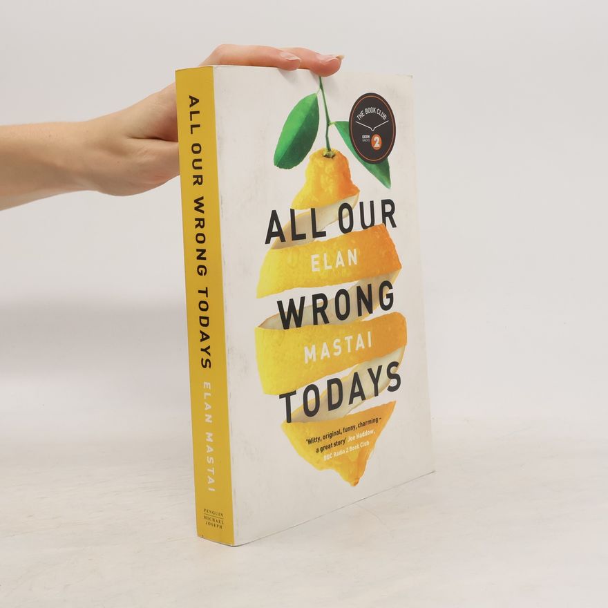 Elan Mastai All Our Wrong Todays