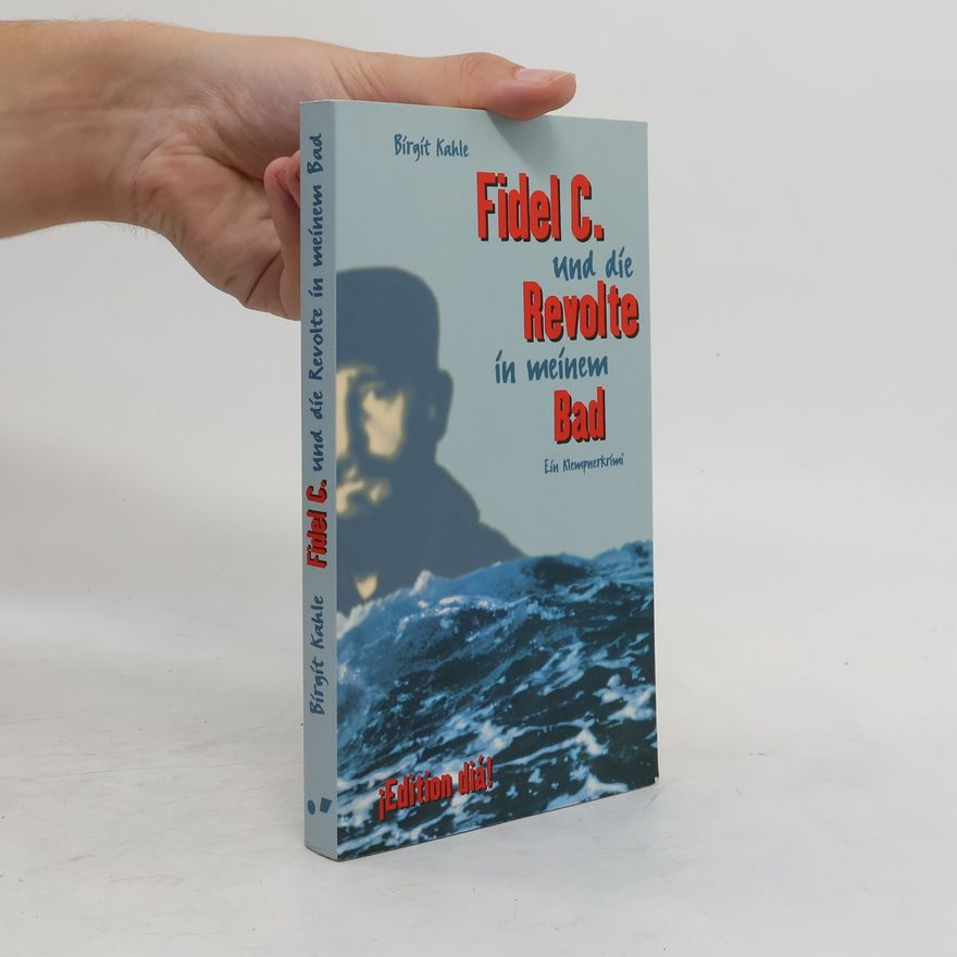 Birgit Kahle Fidel C. und die Revolte in meinem Bad