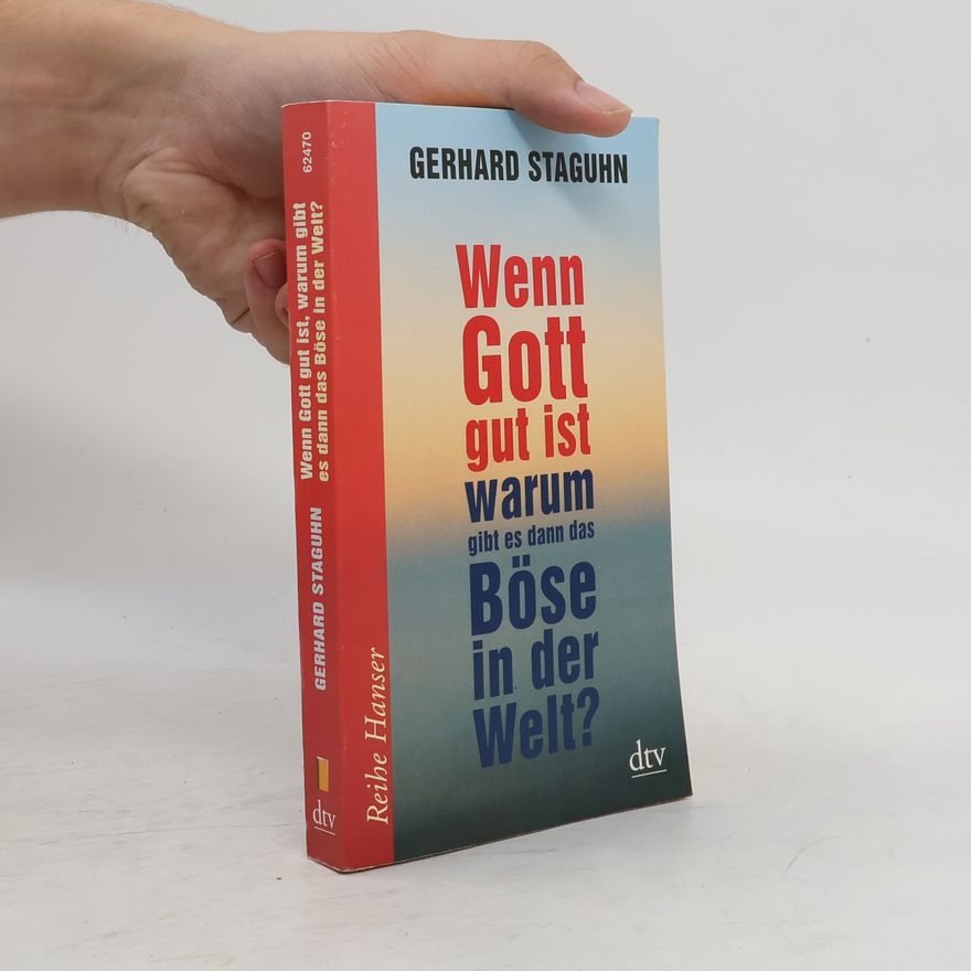 Gerhard Staguhn Wenn Gott gut ist, warum gibt es dann das Böse in der Welt?