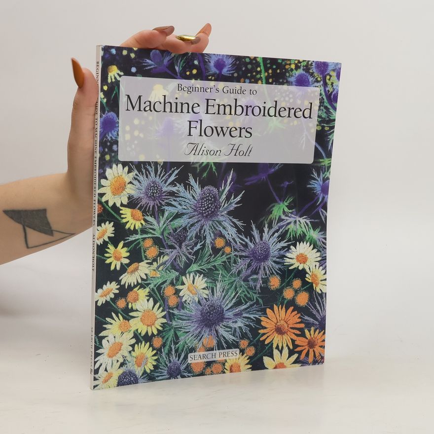 Alison Holt Beginner's Guide to Machine Embroidered Flowers