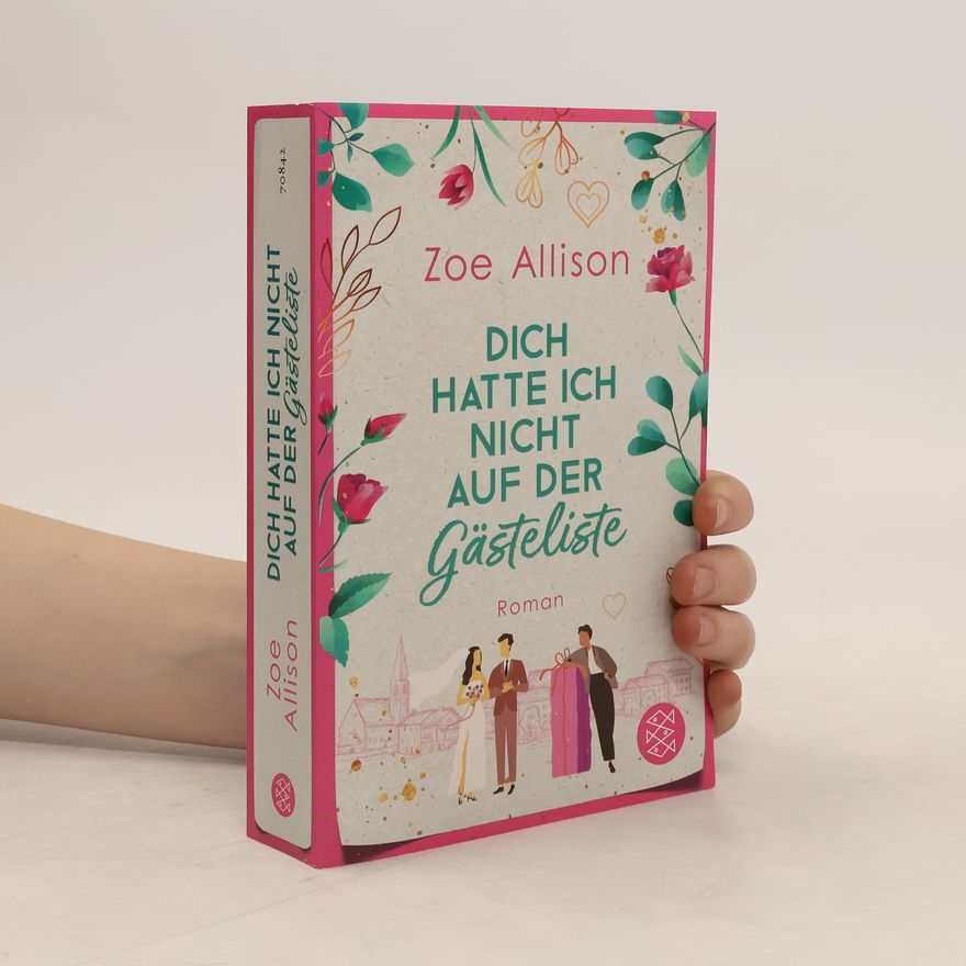 Zoe Allison Dich hatte ich nicht auf der Gästeliste. Eine Hochzeit, zwei beste Freunde und ein Für Immer?