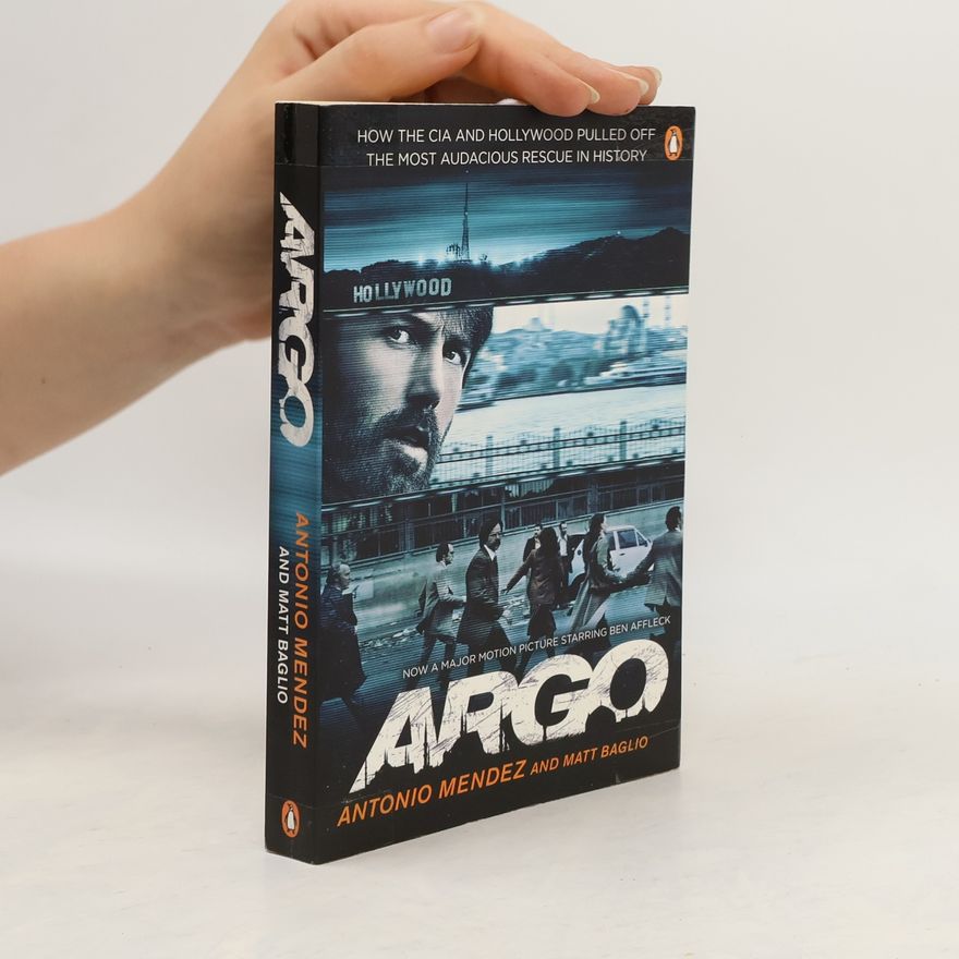 Antonio J. Mendez Argo. How the CIA and Hollywood pulled off the most audacious rescue in history