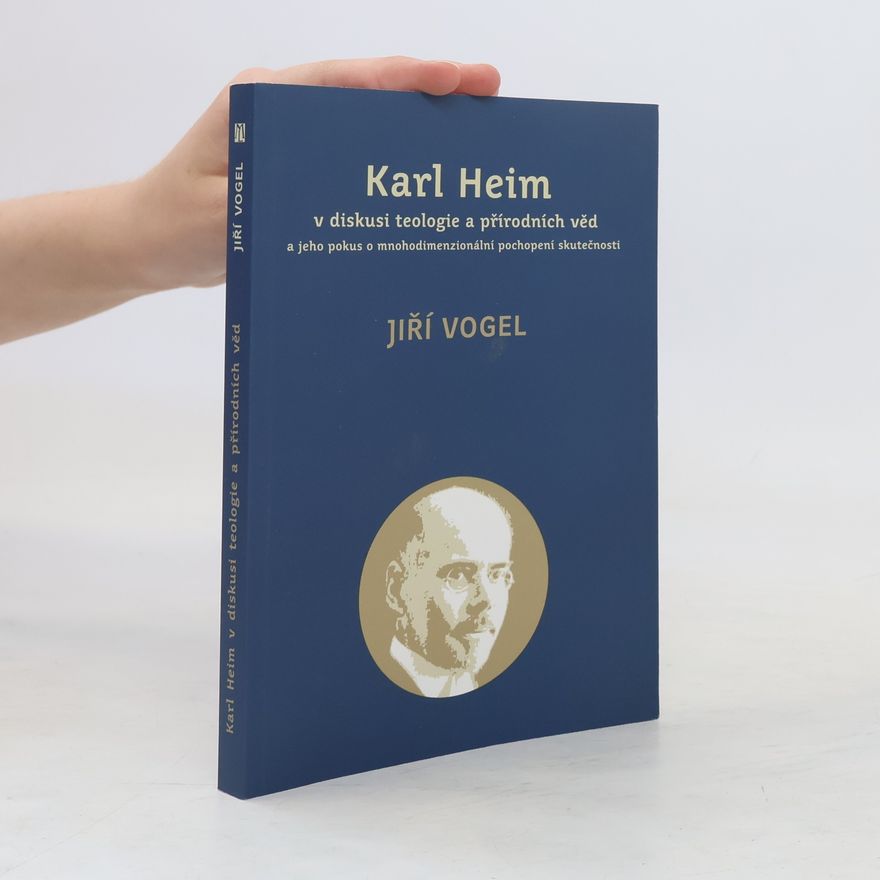 Jiří Vogel Karl Heim v diskusi teologie a přírodních věd a jeho pokus o mnohodimenzionální pochopení skutečnosti