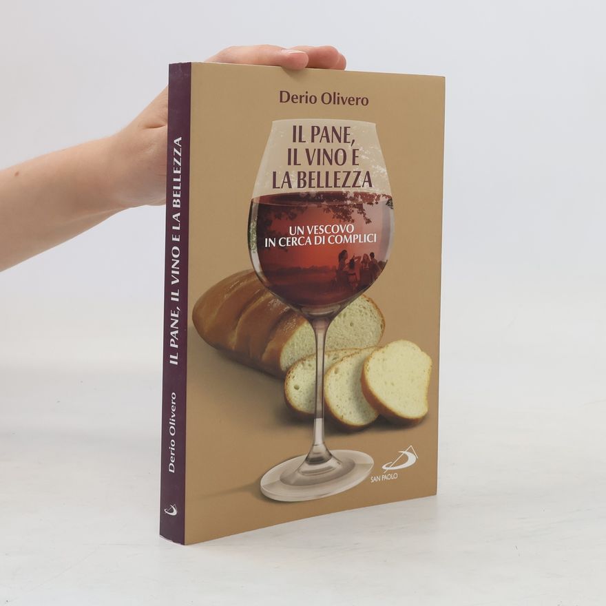 Derio Olivero Il pane, il vino e la bellezza. Un vescovo in cerca di complici