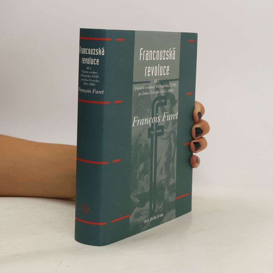 François Furet Francouzská revoluce II. díl - Od Ludvíka XVIII. po Julese Ferryho