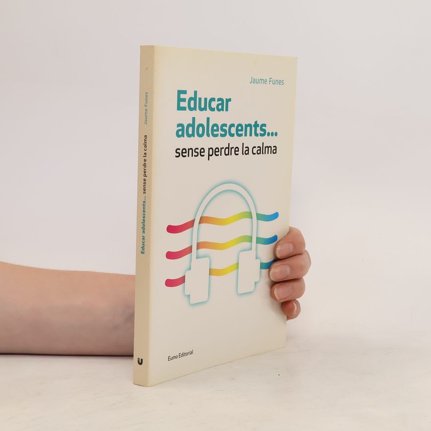 Jaume Funes Educar adolescents... sense perdre la calma