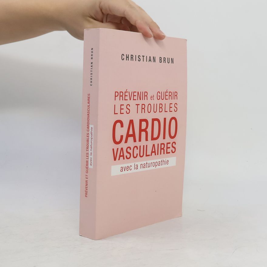Christian Brun Prévenir et guérir les troubles cardio-vasculaires avec la naturopathie