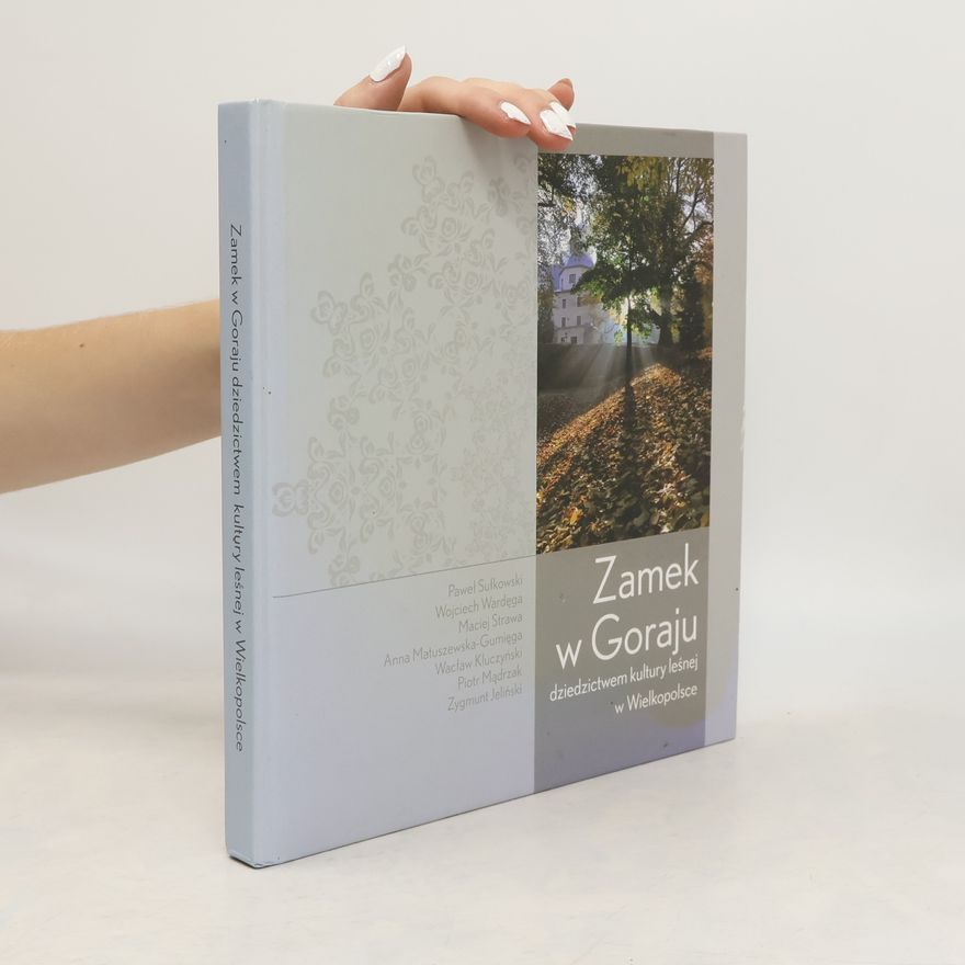 Various authors Zamek w Goraju dziedzictwem kultury leśnej w Wielkopolsce