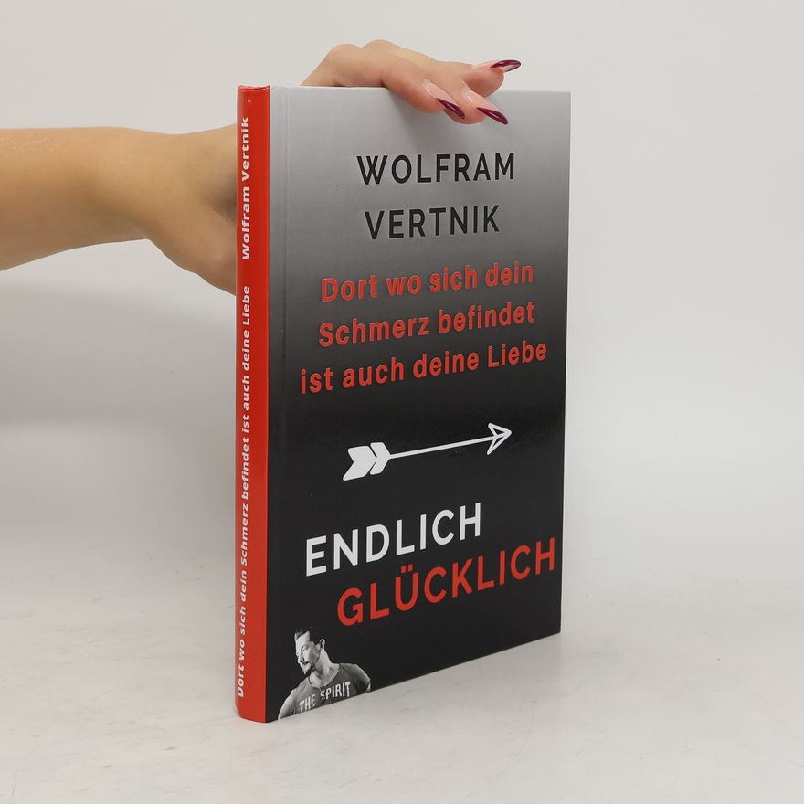Wolfram Vertnik Dort wo sich dein Schmerz befindet ist auch deine Liebe