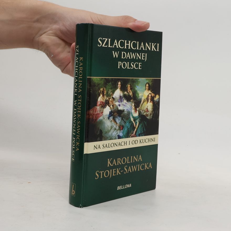 Stojek-Sawicka Karolina Szlachcianki w dawnej Polsce. Na salonach i od kuchni