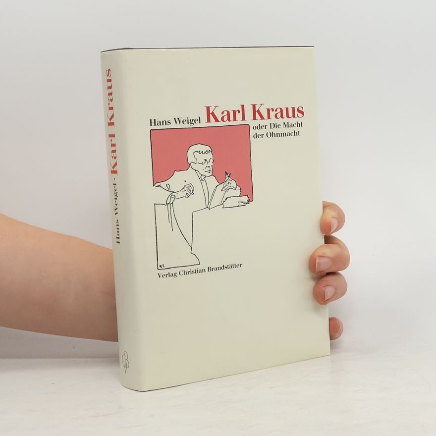 Hans Weigel Karl Kraus oder Die Macht der Ohnmacht