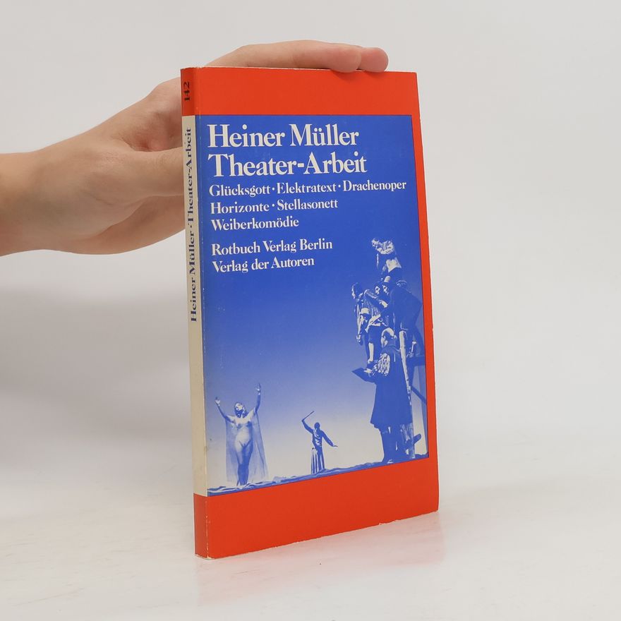 Heiner Müller Theater-Arbeit. Glücksgott, Elektratext. Drachenoper. Horizonte. Stellasonett. Weiberkomödie