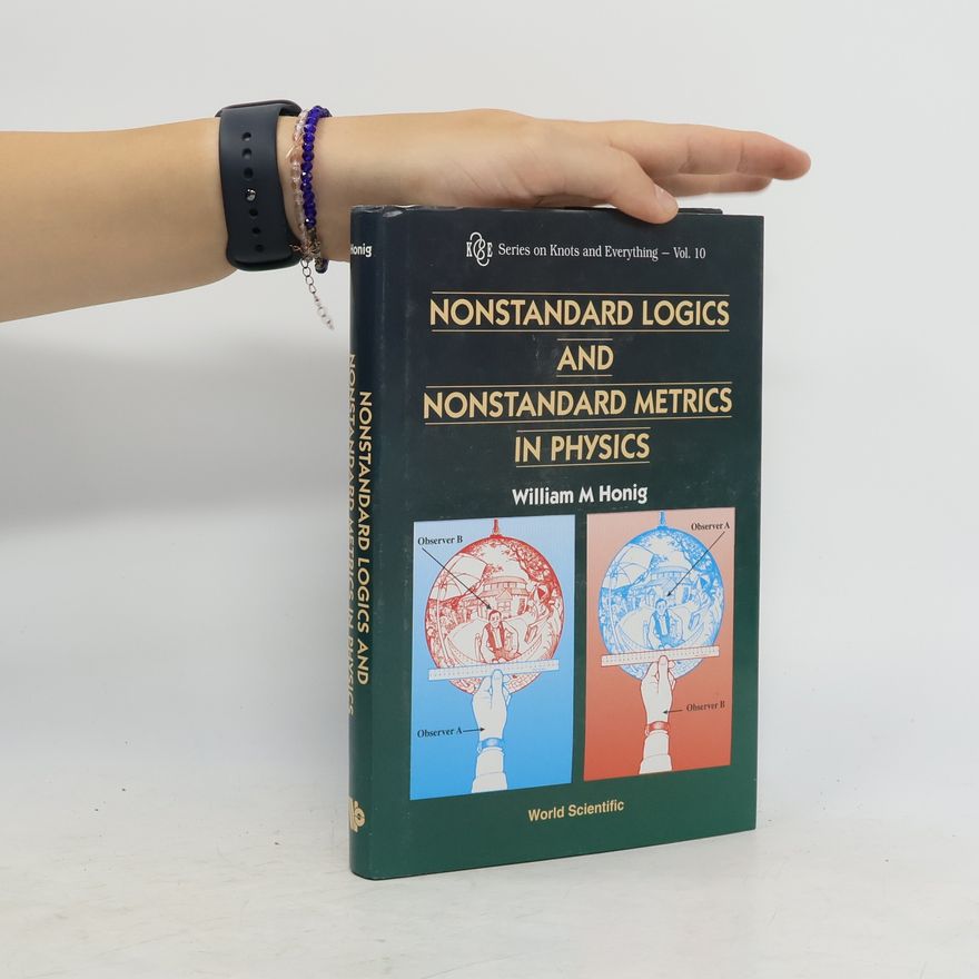 William M. Honig Series on Knots and Everything - 10: Nonstandard Logics and Nonstandard Metrics in Physics