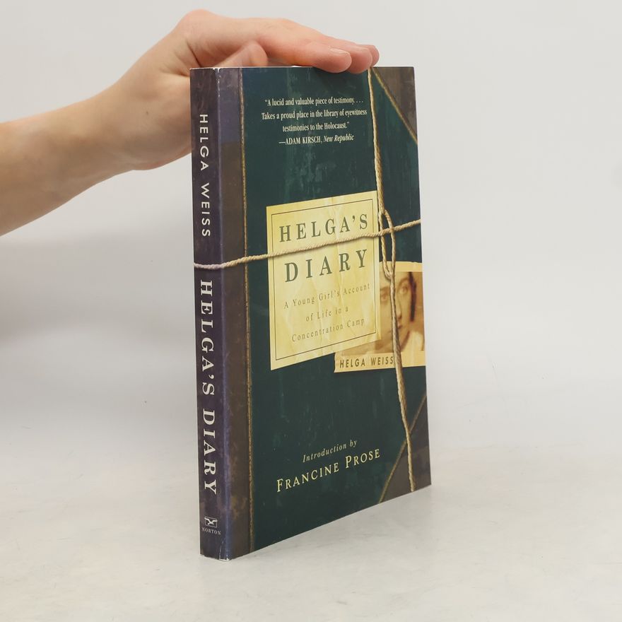 Helga Hošková-Weissová Helga's Diary. A Young Girl's Account of Life in a Concentration Camp
