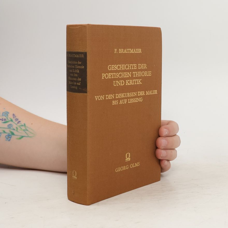 Friedrich Braitmaier Geschichte der poetischen Theorie und Kritik von den Diskursen der Maler bis auf Lessing