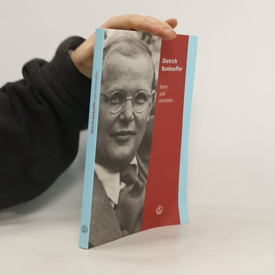 Dietrich Bonhoeffer Dietrich Bonhoeffer lesen und verstehen