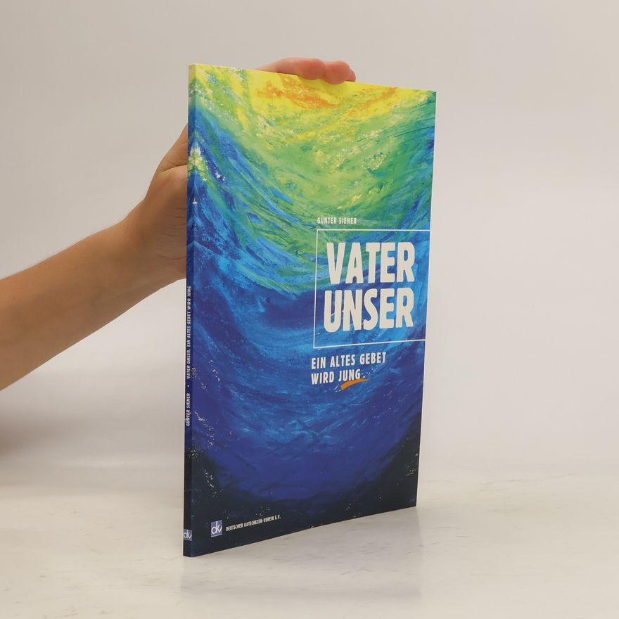 Günter Siener Das Vaterunser - Ein altes Gebet wird jung