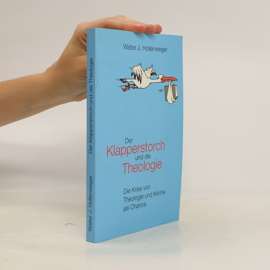 Walter J. Hollenweger Der Klapperstorch und die Theologie: Die Krise von Theologie und Kirche als Chance