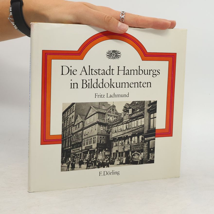 Fritz Lachmund Die Altstadt Hamburgs in Bilddokumenten