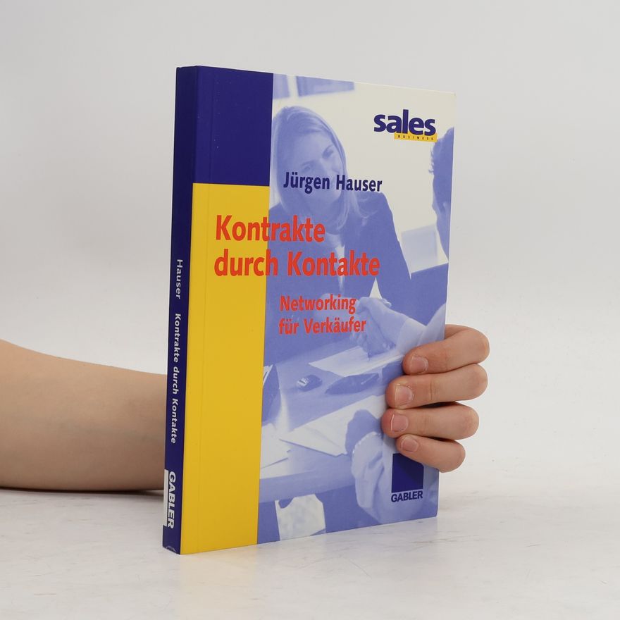 Jürgen Hauser Kontrakte durch Kontakte. Networking für Verkäufer