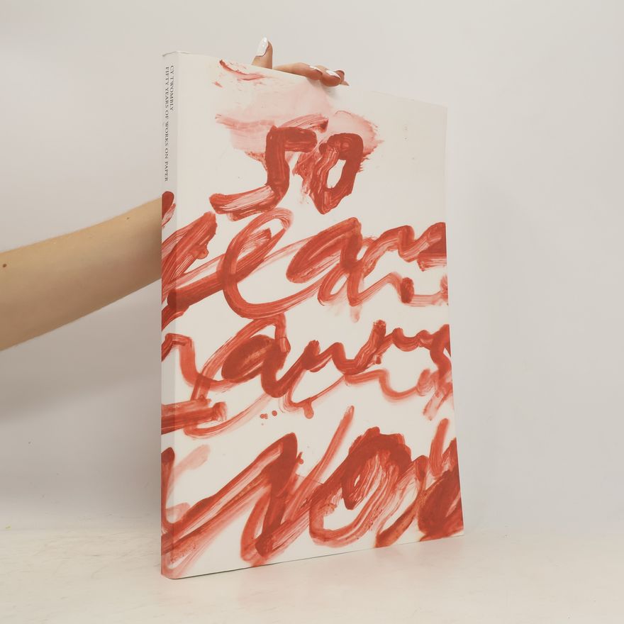 Cy Twombly Fifty Years of Works on Paper