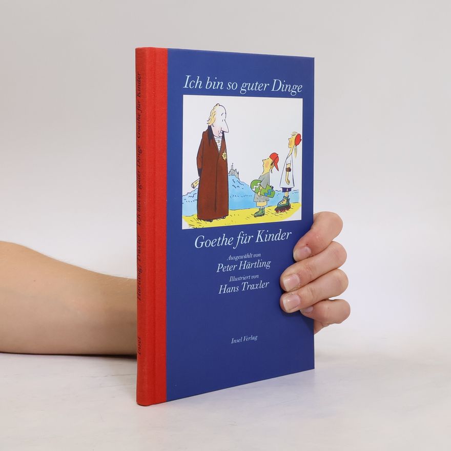 Johann Wolfgang von Goethe Ich bin so guter Dinge, Goethe für Kinder. Goethe für Kinder