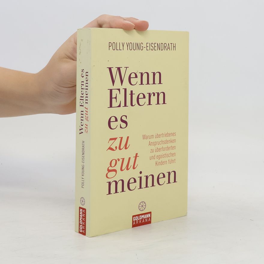 Polly Young-Eisendrath Wenn Eltern es zu gut meinen